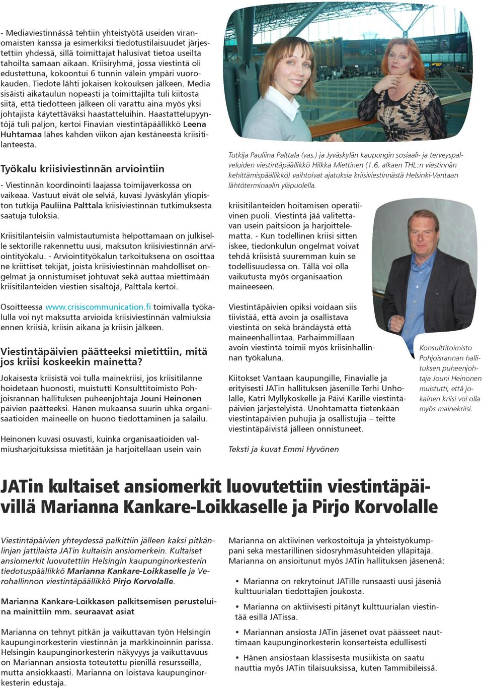 Media sisäisti aikataulun nopeasti ja toimittajilta tuli kiitosta siitä, että tiedotteen jälkeen oli varattu aina myös yksi johtajista käytettäväksi haastatteluihin.