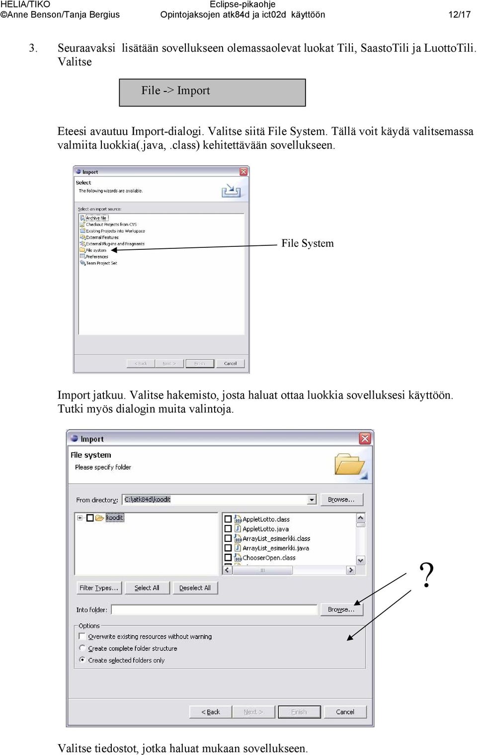 Valitse File -> Import Eteesi avautuu Import-dialogi. Valitse siitä File System. Tällä voit käydä valitsemassa valmiita luokkia(.