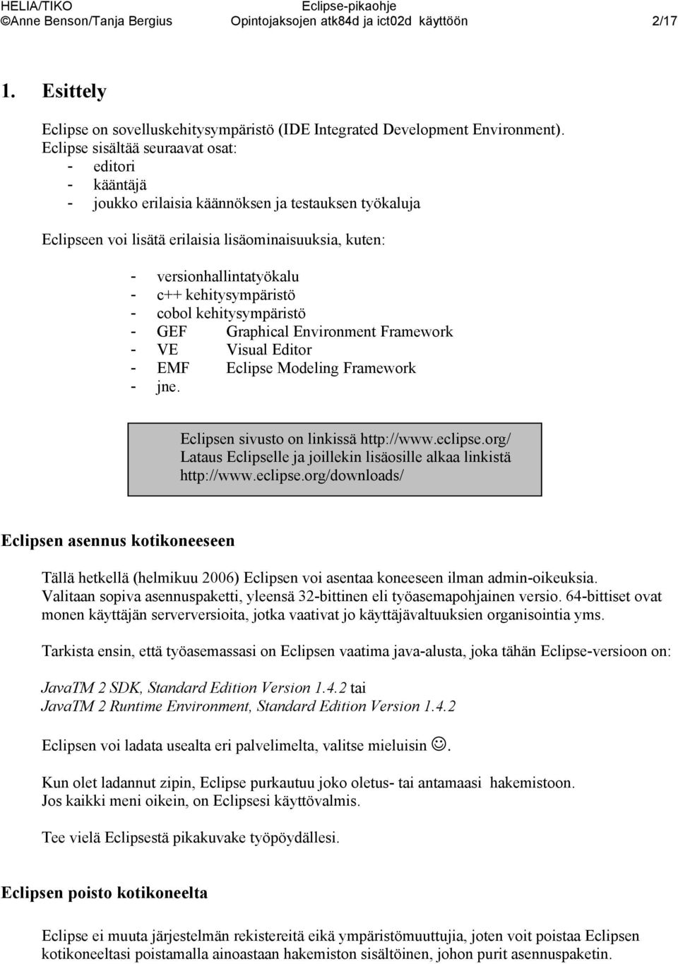 kehitysympäristö - cobol kehitysympäristö - GEF Graphical Environment Framework - VE Visual Editor - EMF Eclipse Modeling Framework - jne. Eclipsen sivusto on linkissä http://www.eclipse.