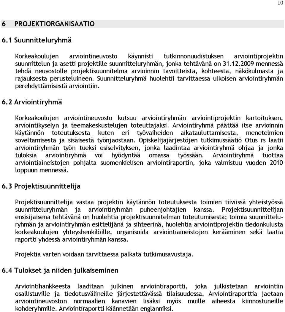 2009 mennessä tehdä neuvostolle projektisuunnitelma arvioinnin tavoitteista, kohteesta, näkökulmasta ja rajauksesta perusteluineen.