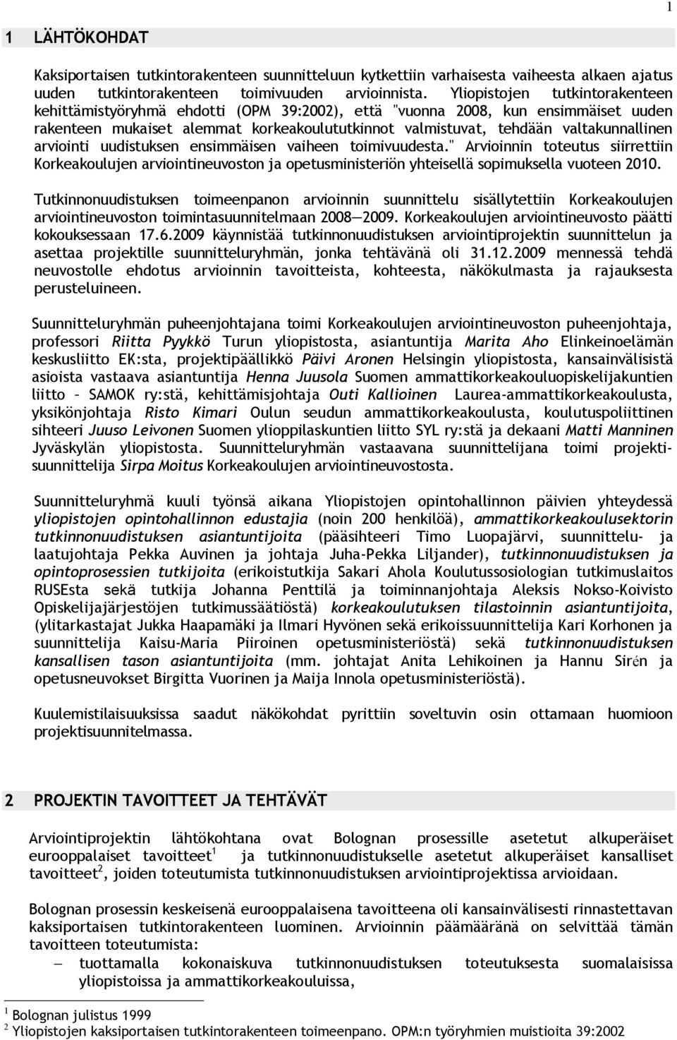 arviointi uudistuksen ensimmäisen vaiheen toimivuudesta." Arvioinnin toteutus siirrettiin Korkeakoulujen arviointineuvoston ja opetusministeriön yhteisellä sopimuksella vuoteen 2010.