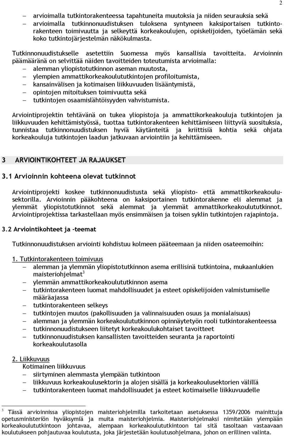 Arvioinnin päämääränä on selvittää näiden tavoitteiden toteutumista arvioimalla: alemman yliopistotutkinnon aseman muutosta, ylempien ammattikorkeakoulututkintojen profiloitumista, kansainvälisen ja