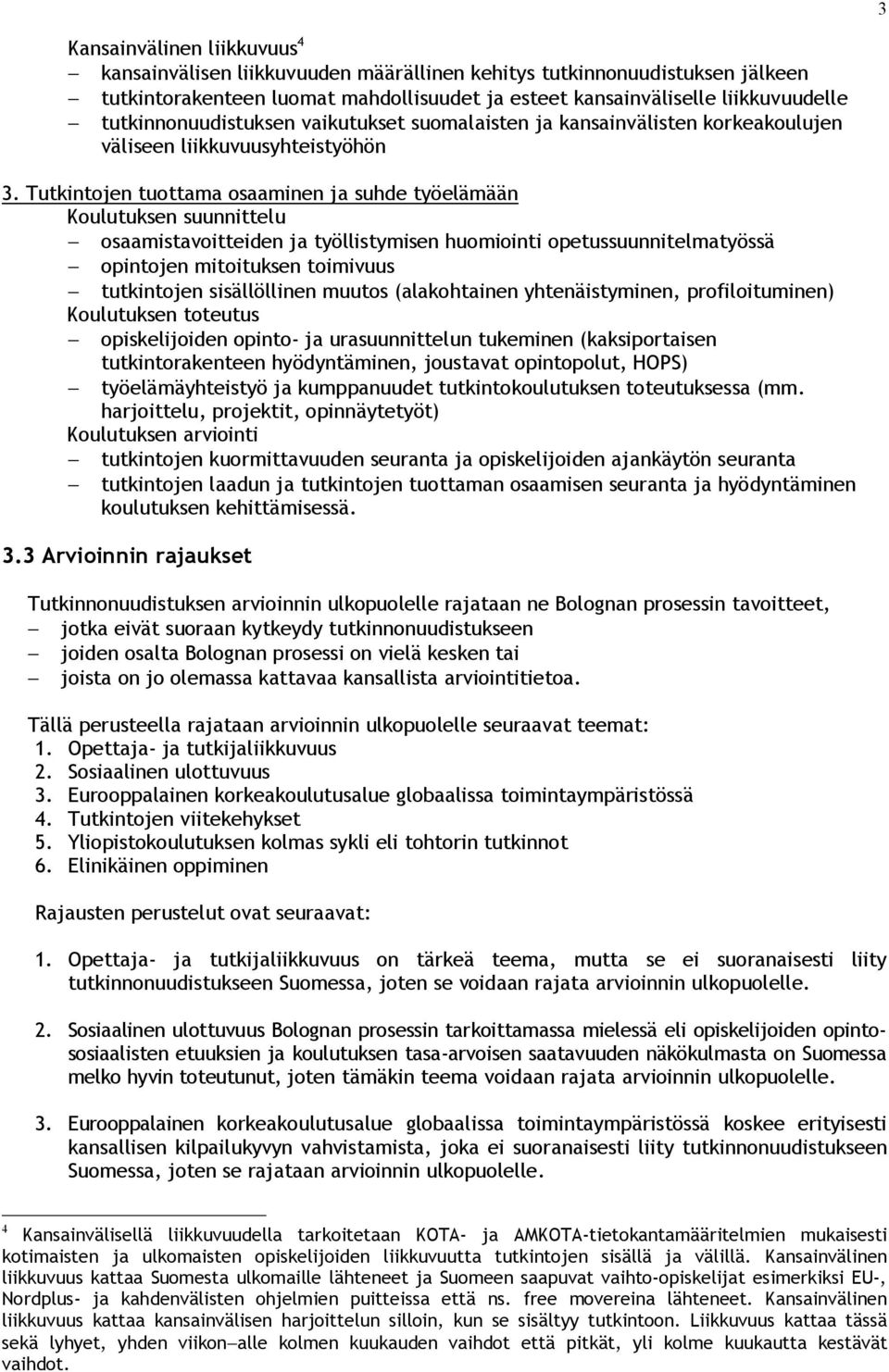 Tutkintojen tuottama osaaminen ja suhde työelämään Koulutuksen suunnittelu osaamistavoitteiden ja työllistymisen huomiointi opetussuunnitelmatyössä opintojen mitoituksen toimivuus tutkintojen