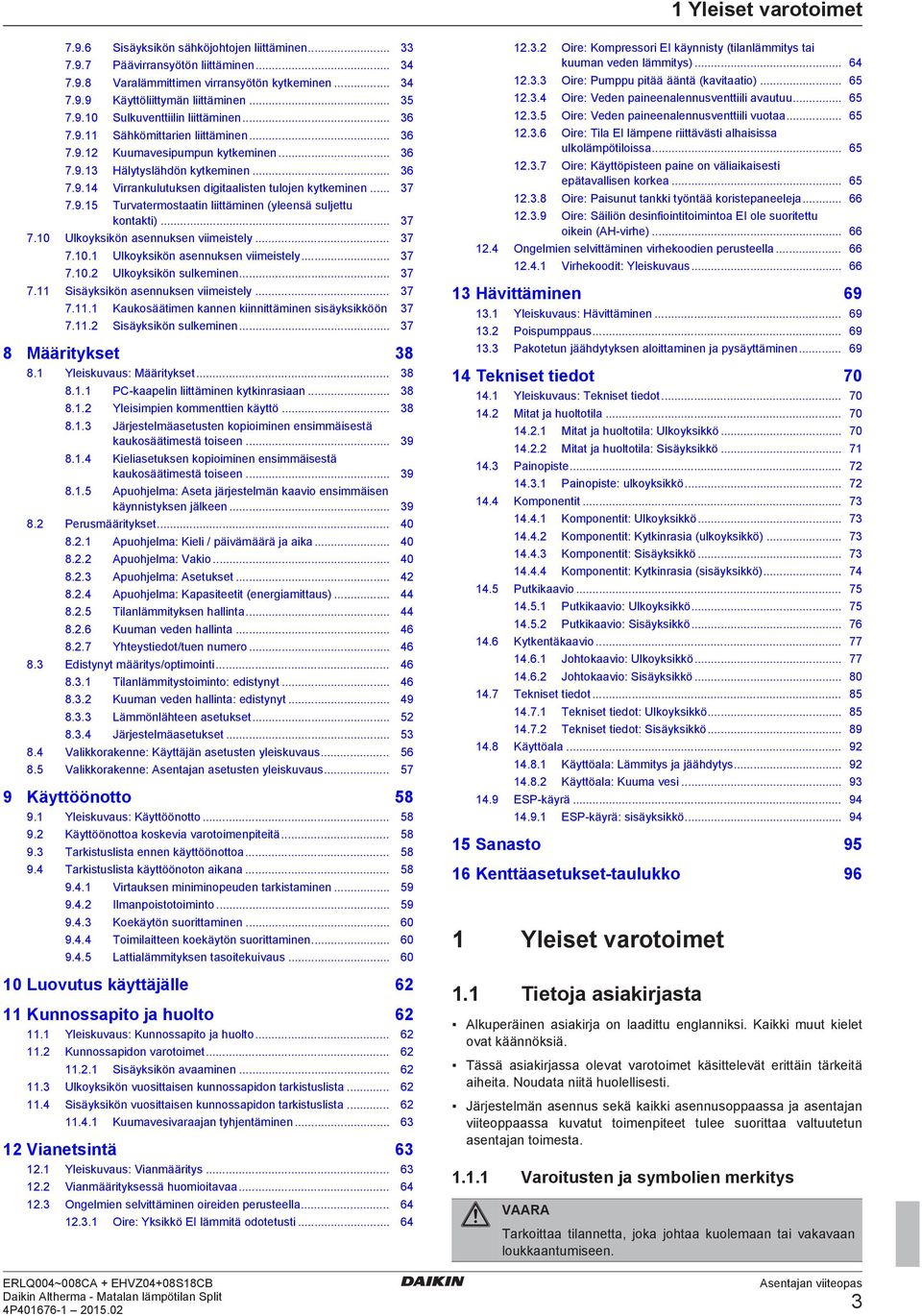 .. 37 7.9.15 Turvtermosttin liittäminen (yleensä suljettu kontkti)... 37 7.10 Ulkoyksikön sennuksen viimeistely... 37 7.10.1 Ulkoyksikön sennuksen viimeistely... 37 7.10.2 Ulkoyksikön sulkeminen.