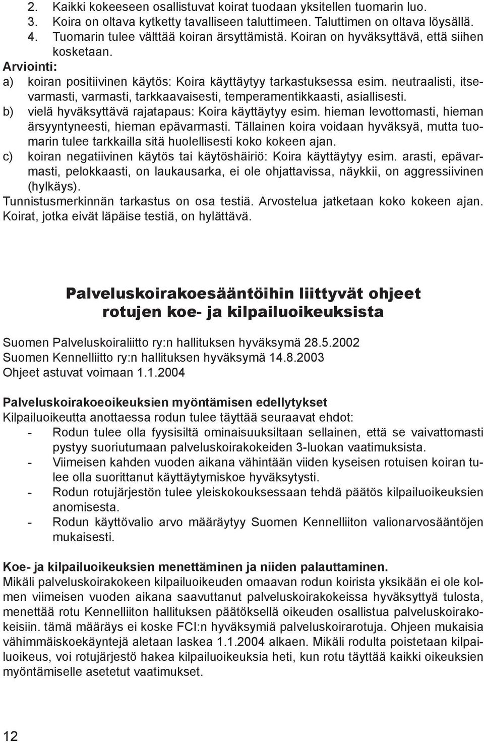 neutraalisti, itsevarmasti, varmasti, tarkkaavaisesti, temperamentikkaasti, asiallisesti. b) vielä hyväksyttävä rajatapaus: Koira käyttäytyy esim.