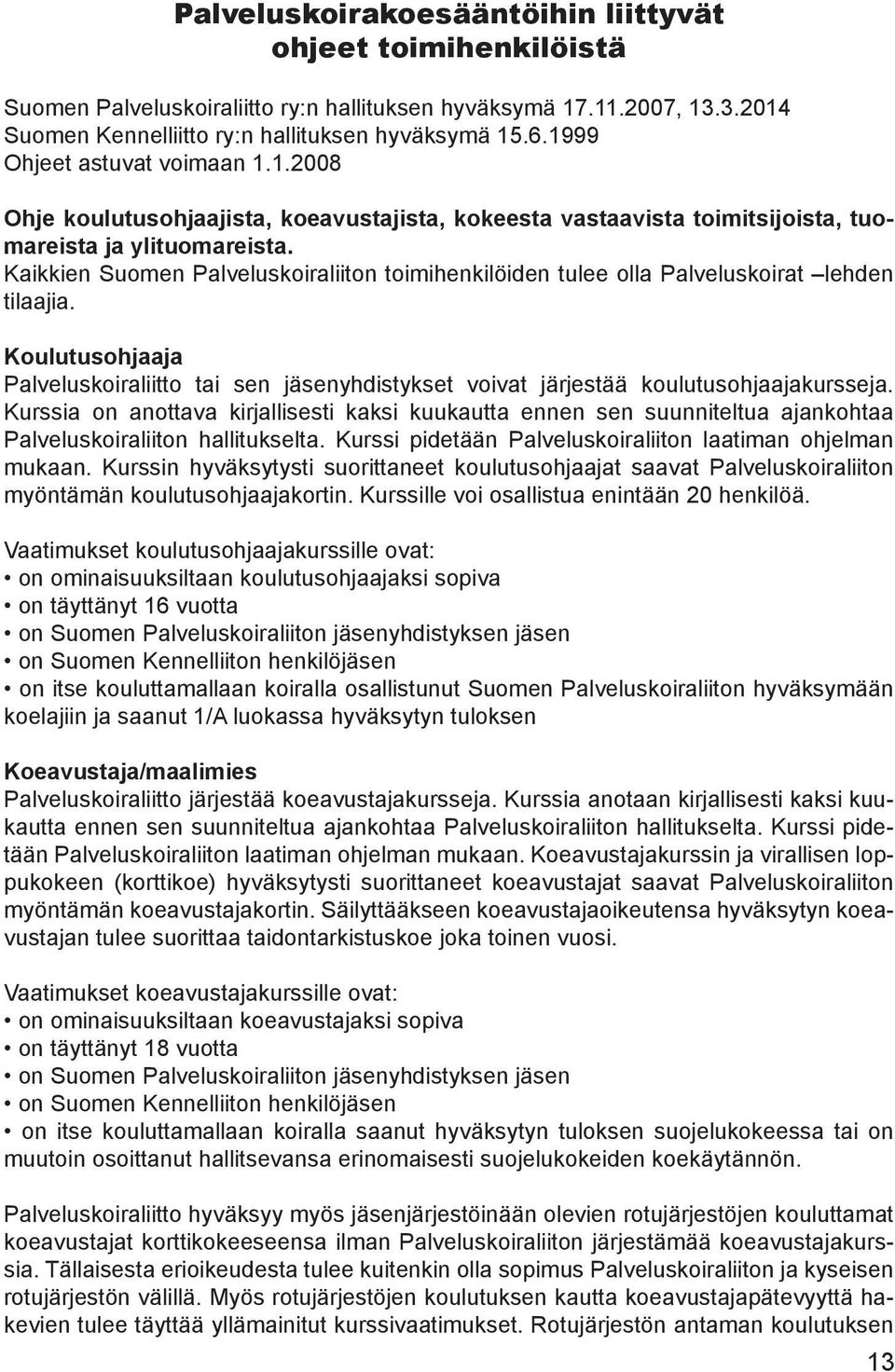 Kaikkien Suomen Palveluskoiraliiton toimihenkilöiden tulee olla Palveluskoirat lehden tilaajia. Koulutusohjaaja Palveluskoiraliitto tai sen jäsenyhdistykset voivat järjestää koulutusohjaajakursseja.