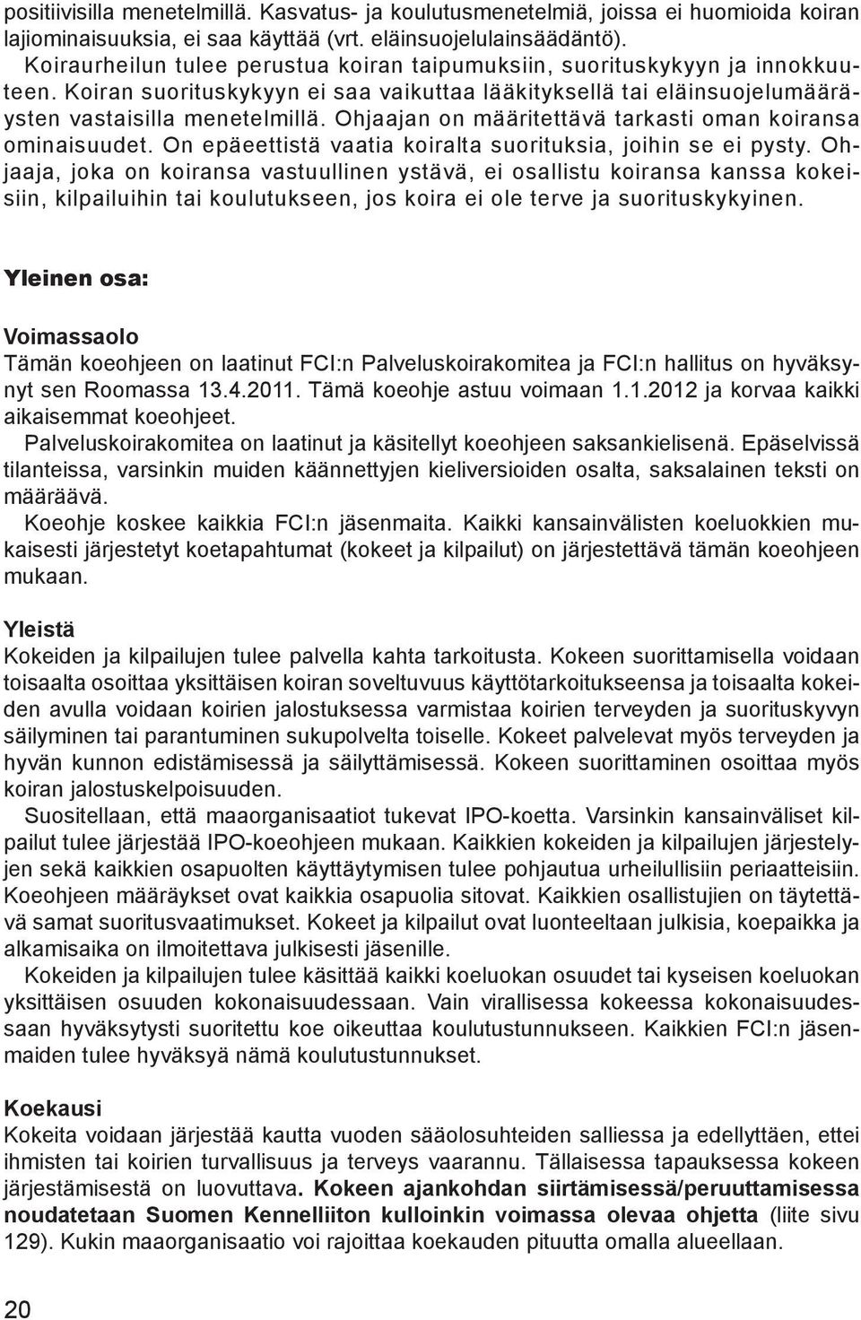 Ohjaajan on määritettävä tarkasti oman koiransa ominaisuudet. On epäeettistä vaatia koiralta suorituksia, joihin se ei pysty.