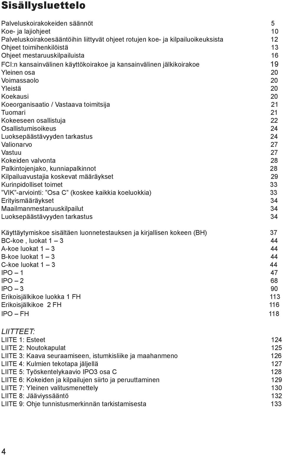 21 Kokeeseen osallistuja 22 Osallistumisoikeus 24 Luoksepäästävyyden tarkastus 24 Valionarvo 27 Vastuu 27 Kokeiden valvonta 28 Palkintojenjako, kunniapalkinnot 28 Kilpailuavustajia koskevat