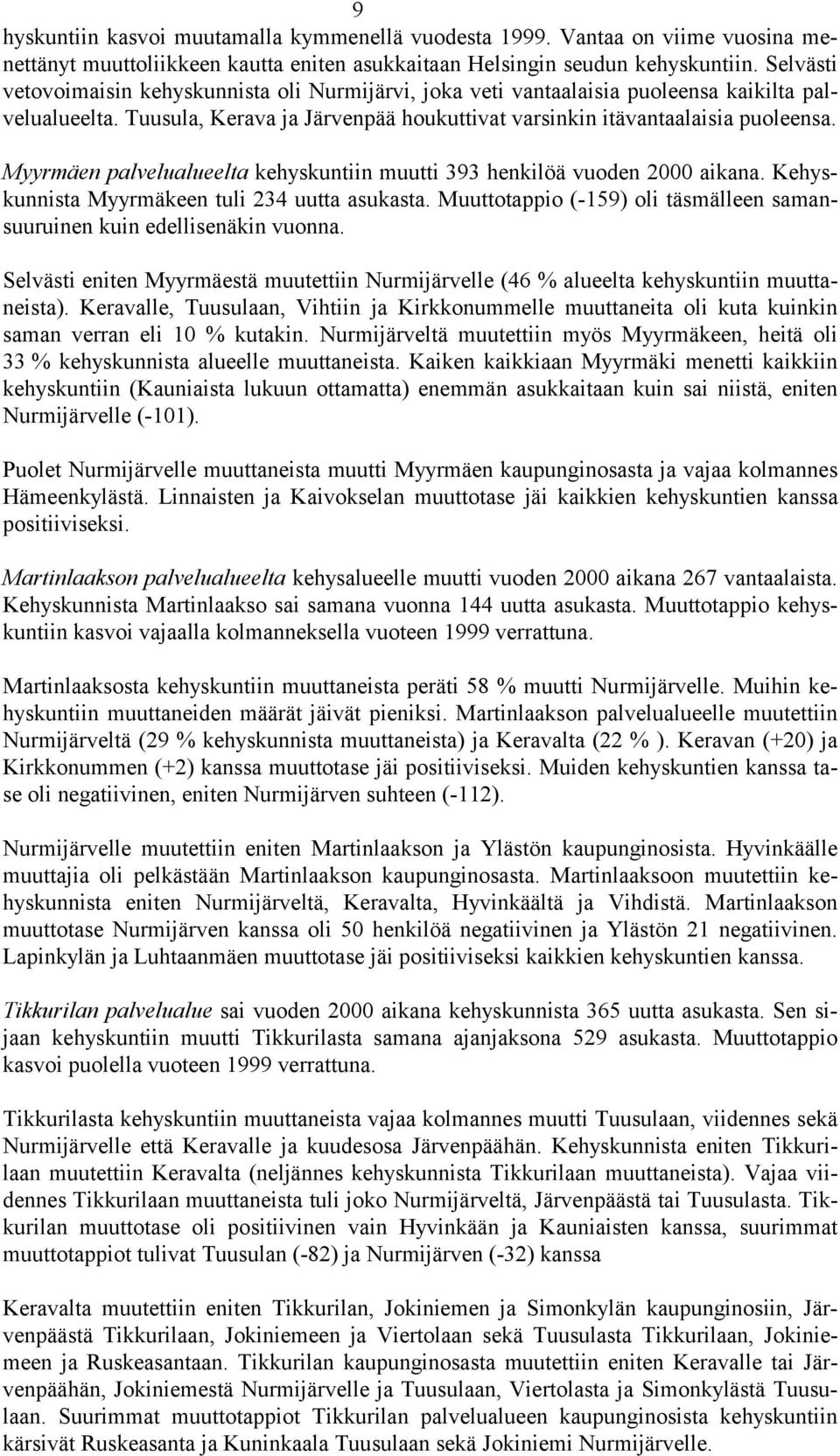 Myyrmäen palvelualueelta kehyskuntiin muutti 393 henkilöä vuoden 2000 aikana. Kehyskunnista Myyrmäkeen tuli 234 uutta asukasta.