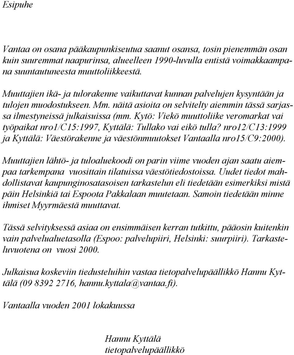 Kytö: Viekö muuttoliike veromarkat vai työpaikat nro1/c15:1997, Kyttälä: Tullako vai eikö tulla? nro12/c13:1999 ja Kyttälä: Väestörakenne ja väestönmuutokset Vantaalla nro15/c9:2000).