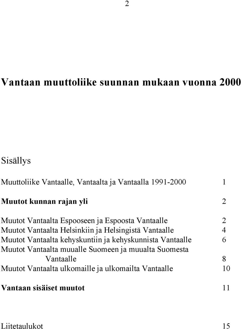 Helsingistä Vantaalle 4 Muutot Vantaalta kehyskuntiin ja kehyskunnista Vantaalle 6 Muutot Vantaalta muualle Suomeen