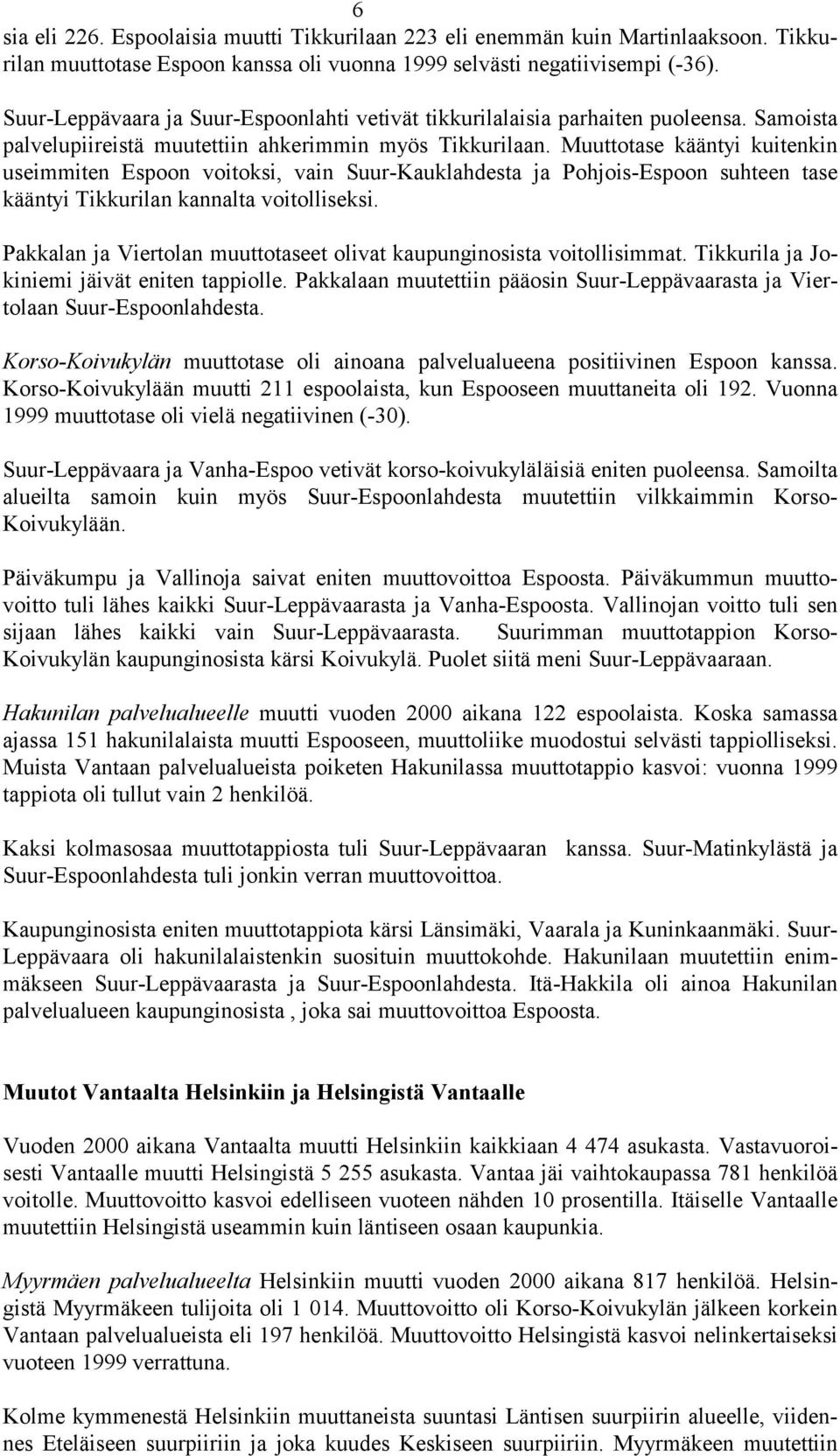 Muuttotase kääntyi kuitenkin useimmiten Espoon voitoksi, vain Suur-Kauklahdesta ja Pohjois-Espoon suhteen tase kääntyi Tikkurilan kannalta voitolliseksi.