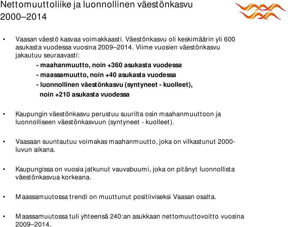 asukasta vuodessa Kaupungin väestönkasvu perustuu suurilta osin maahanmuuttoon ja luonnolliseen väestönkasvuun (syntyneet - kuolleet).