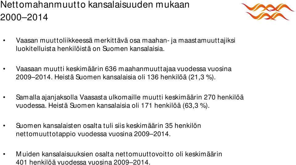 Samalla ajanjaksolla Vaasasta ulkomaille muutti keskimäärin 270 henkilöä vuodessa. Heistä Suomen kansalaisia oli 171 henkilöä (63,3 %).