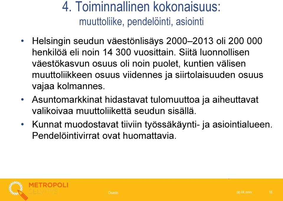 Siitä luonnollisen väestökasvun osuus oli noin puolet, kuntien välisen muuttoliikkeen osuus viidennes ja siirtolaisuuden osuus