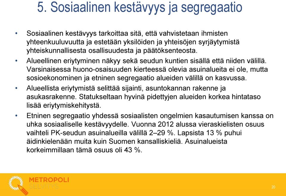 Varsinaisessa huono-osaisuuden kierteessä olevia asuinalueita ei ole, mutta sosioekonominen ja etninen segregaatio alueiden välillä on kasvussa.