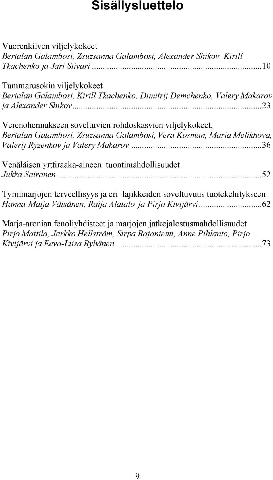 ..23 Verenohennukseen soveltuvien rohdoskasvien viljelykokeet, Bertalan Galambosi, Zsuzsanna Galambosi, Vera Kosman, Maria Melikhova, Valerij Ryzenkov ja Valery Makarov.