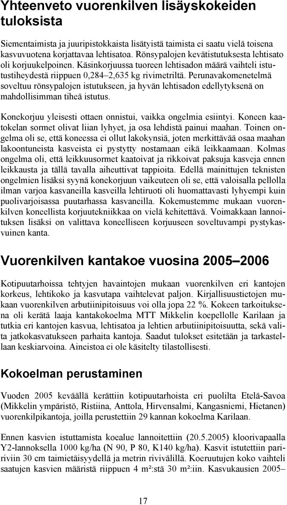 Perunavakomenetelmä soveltuu rönsypalojen istutukseen, ja hyvän lehtisadon edellytyksenä on mahdollisimman tiheä istutus. Konekorjuu yleisesti ottaen onnistui, vaikka ongelmia esiintyi.