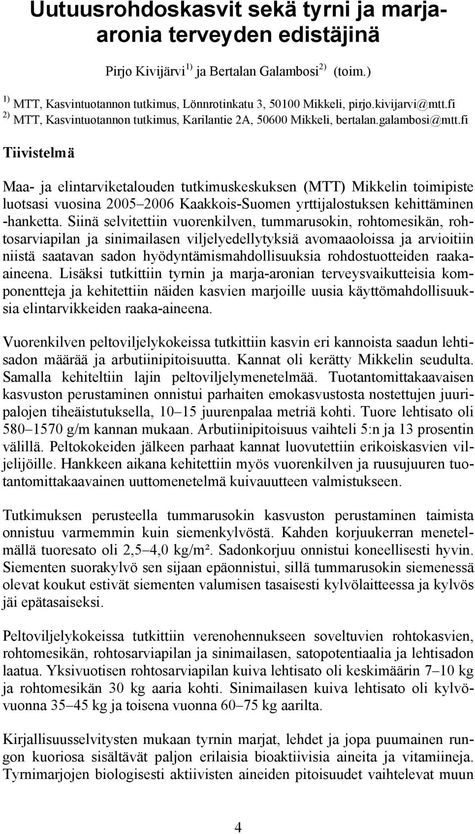 fi Tiivistelmä Maa- ja elintarviketalouden tutkimuskeskuksen (MTT) Mikkelin toimipiste luotsasi vuosina 2005 2006 Kaakkois-Suomen yrttijalostuksen kehittäminen -hanketta.