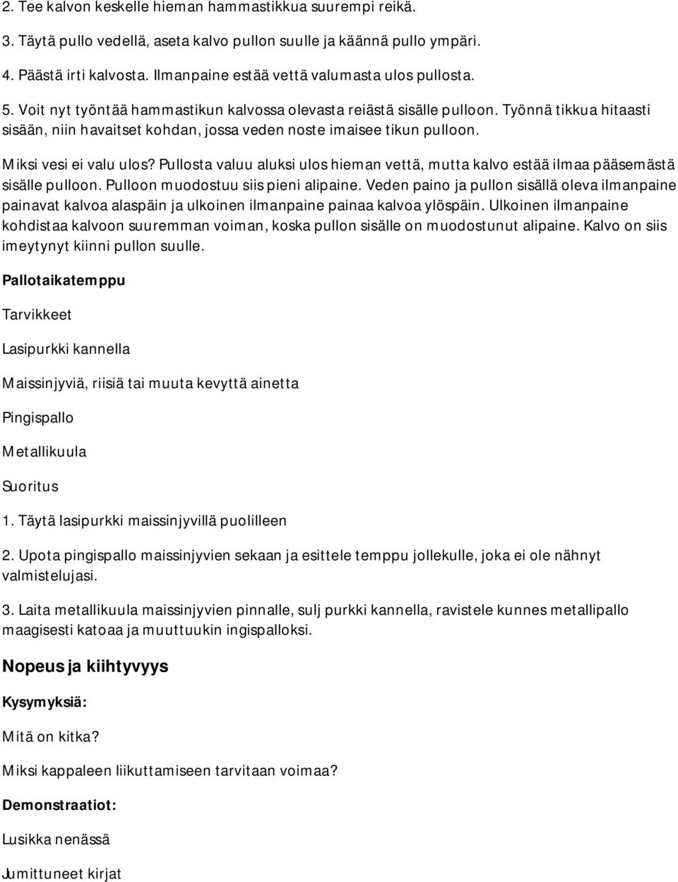 Työnnä tikkua hitaasti sisään, niin havaitset kohdan, jossa veden noste imaisee tikun pulloon. Miksi vesi ei valu ulos?