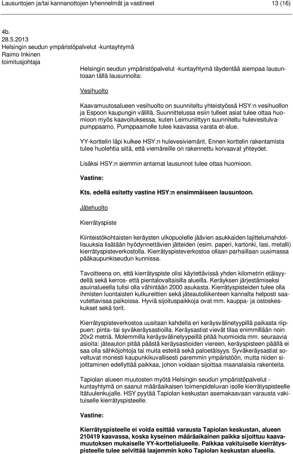 Kaavamuutosalueen vesihuolto on suunniteltu yhteistyössä HSY:n vesihuollon ja Espoon kaupungin välillä.