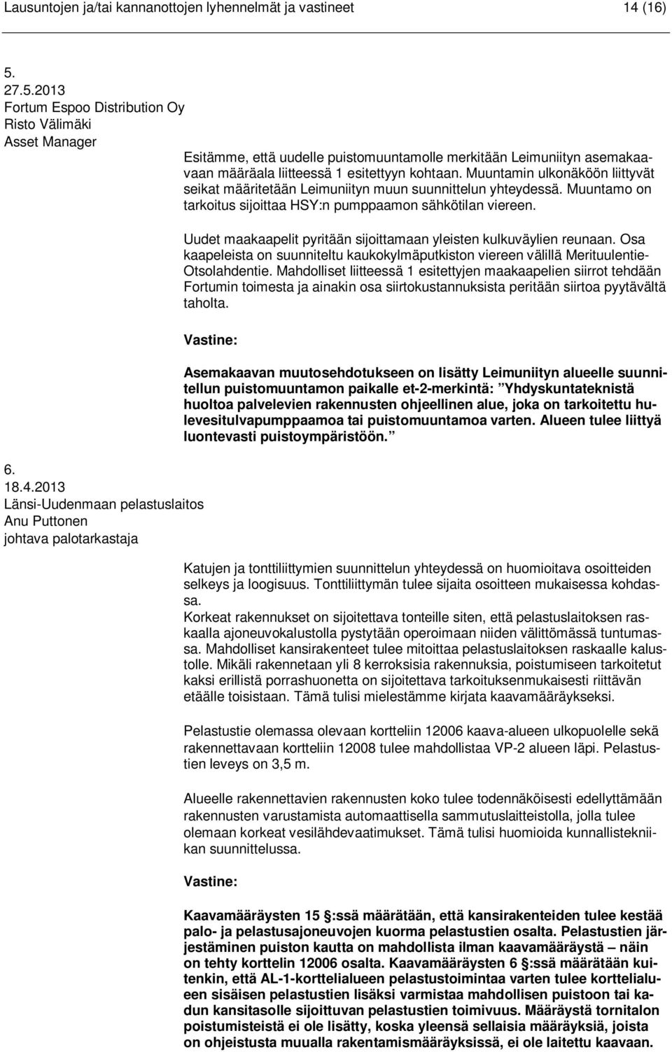 Muuntamin ulkonäköön liittyvät seikat määritetään Leimuniityn muun suunnittelun yhteydessä. Muuntamo on tarkoitus sijoittaa HSY:n pumppaamon sähkötilan viereen. 6. 18.4.