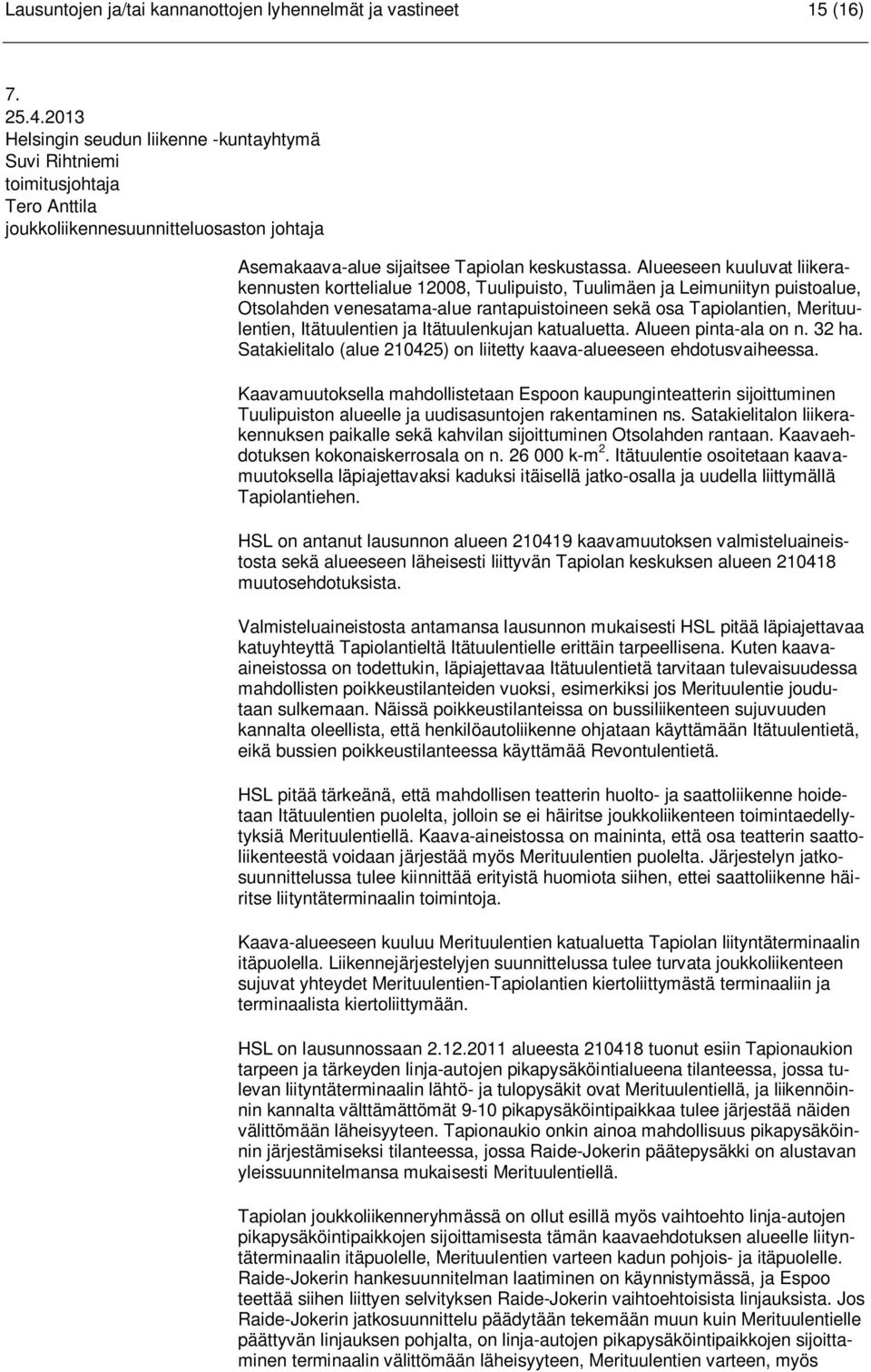 Alueeseen kuuluvat liikerakennusten korttelialue 12008, Tuulipuisto, Tuulimäen ja Leimuniityn puistoalue, Otsolahden venesatama-alue rantapuistoineen sekä osa Tapiolantien, Merituulentien,