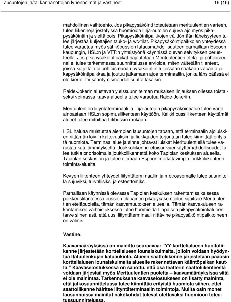 Pikapysäköintipaikkojen välittömään läheisyyteen tulee järjestää kuljettajien tauko- ja wc-tilat.