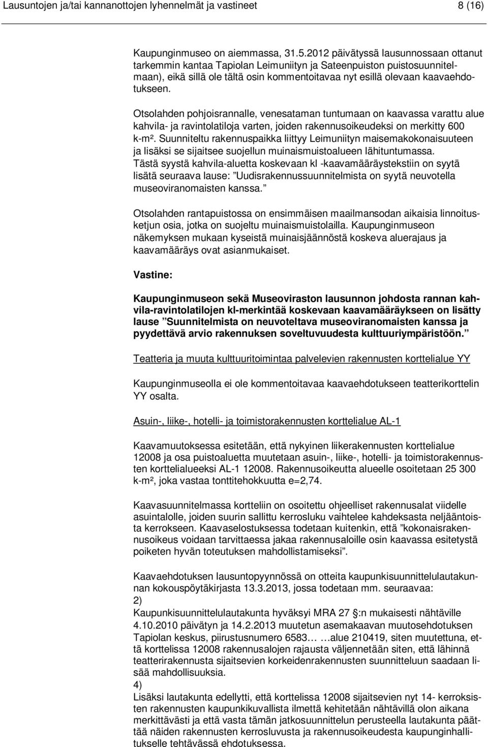 Otsolahden pohjoisrannalle, venesataman tuntumaan on kaavassa varattu alue kahvila- ja ravintolatiloja varten, joiden rakennusoikeudeksi on merkitty 600 k-m².