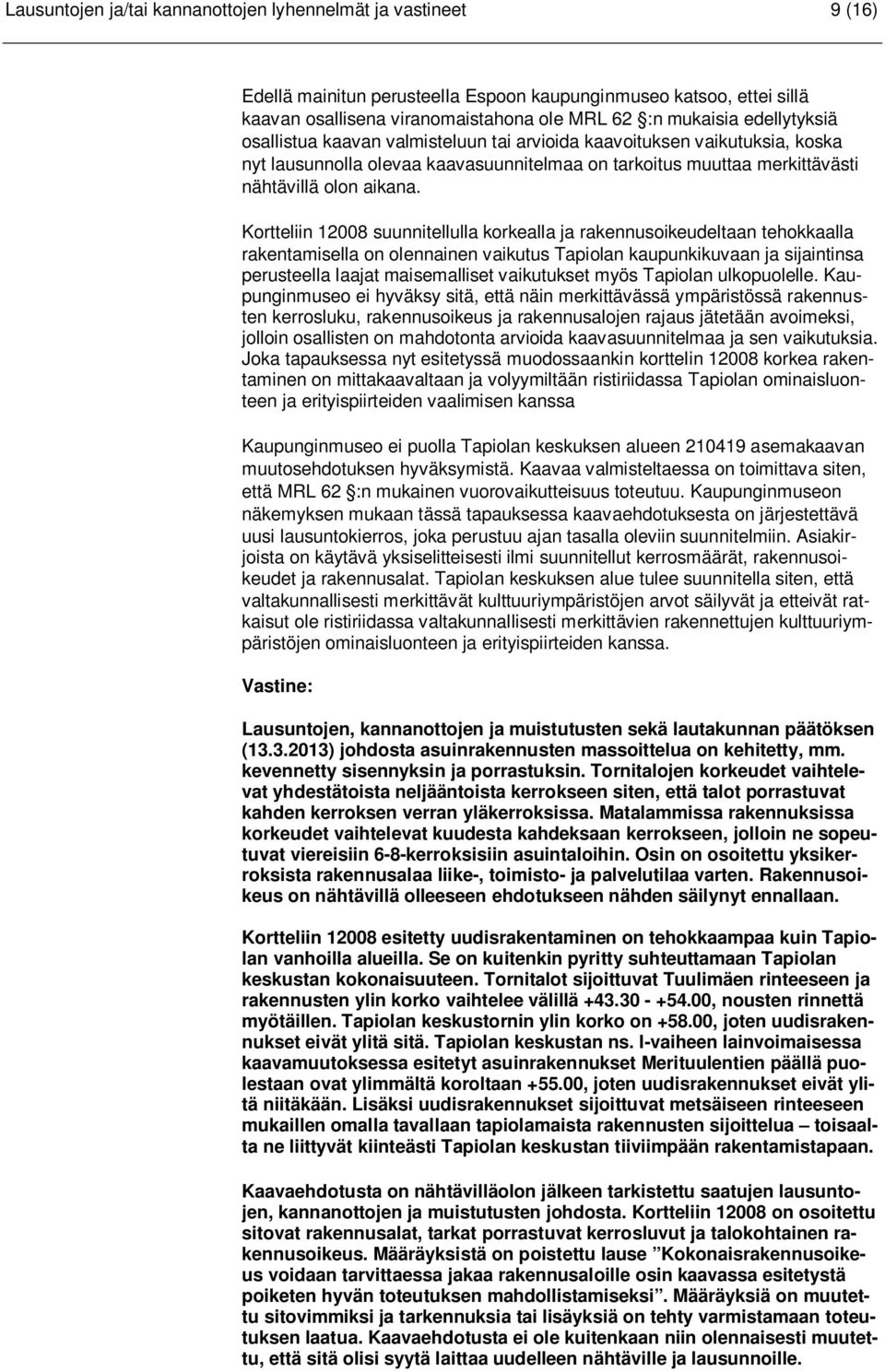 Kortteliin 12008 suunnitellulla korkealla ja rakennusoikeudeltaan tehokkaalla rakentamisella on olennainen vaikutus Tapiolan kaupunkikuvaan ja sijaintinsa perusteella laajat maisemalliset vaikutukset
