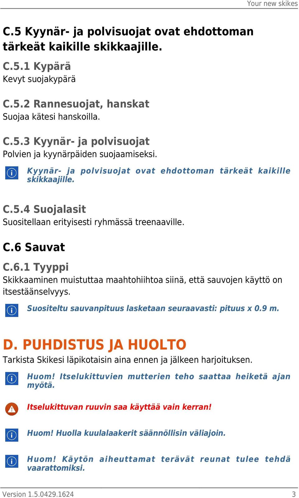 Sauvat C.6.1 Tyyppi Skikkaaminen muistuttaa maahtohiihtoa siinä, että sauvojen käyttö on itsestäänselvyys. Suositeltu sauvanpituus lasketaan seuraavasti: pituus x 0.9 m. D.