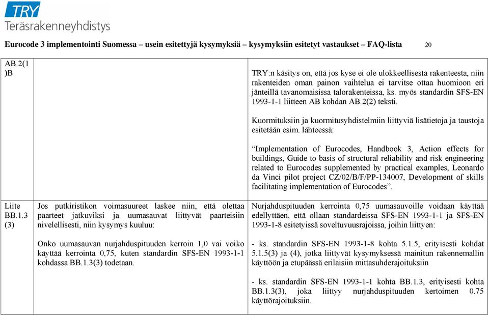 myös standardin SFS-EN 1993-1-1 liitteen AB kohdan AB.2(2) teksti. Kuormituksiin ja kuormitusyhdistelmiin liittyviä lisätietoja ja taustoja esitetään esim.