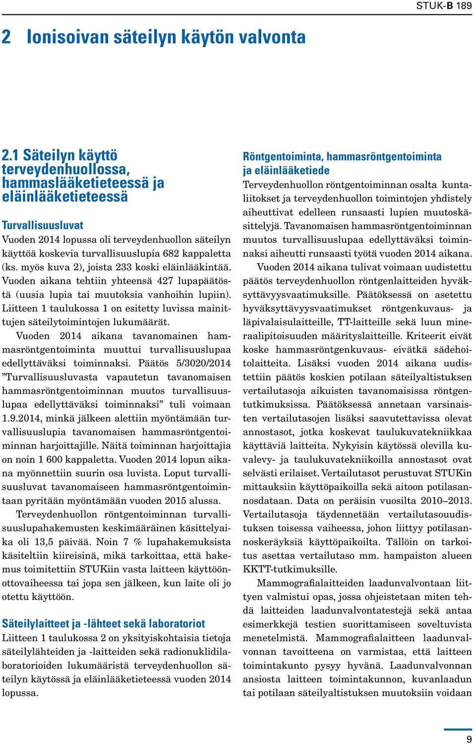 (ks. myös kuva 2), joista 233 koski eläinlääkintää. Vuoden aikana tehtiin yhteensä 427 lupapäätöstä (uusia lupia tai muutoksia vanhoihin lupiin).