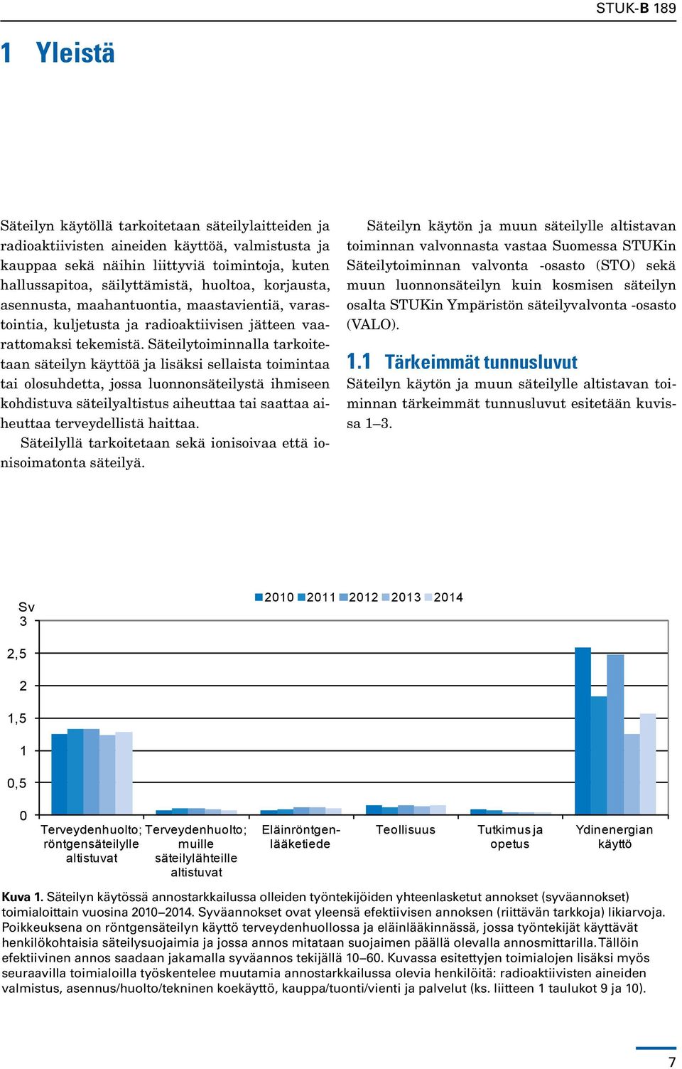 Säteilytoiminnalla tarkoitetaan säteilyn käyttöä ja lisäksi sellaista toimintaa tai olosuhdetta, jossa luonnonsäteilystä ihmiseen kohdistuva säteilyaltistus aiheuttaa tai saattaa aiheuttaa