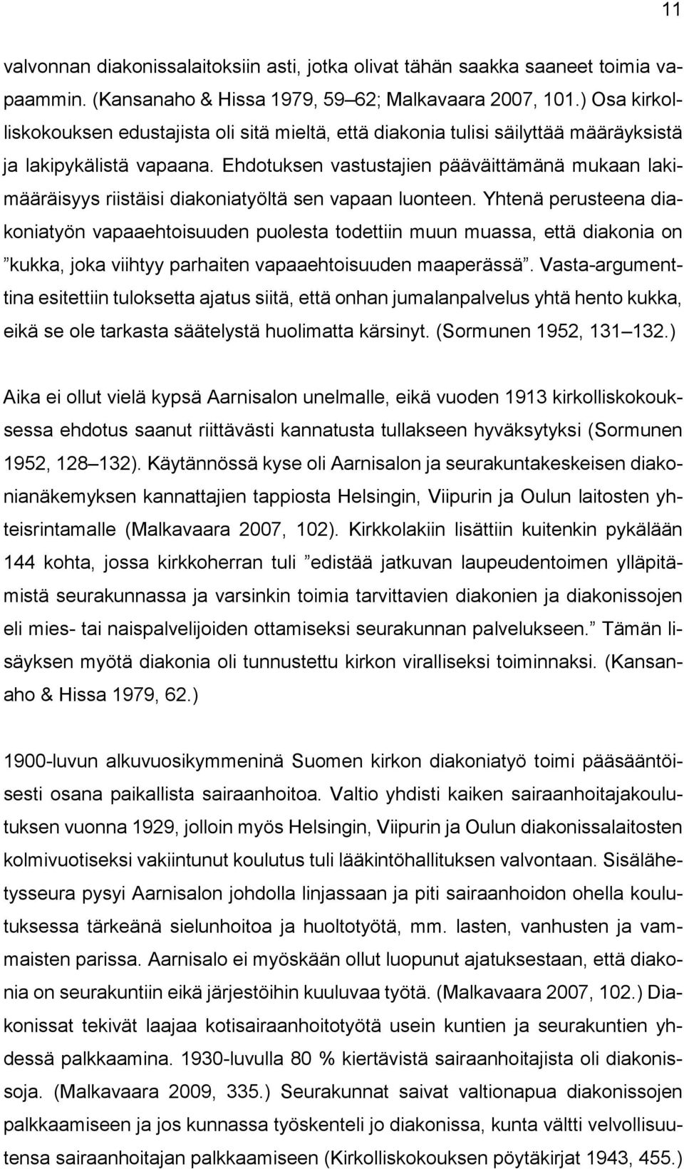Ehdotuksen vastustajien pääväittämänä mukaan lakimääräisyys riistäisi diakoniatyöltä sen vapaan luonteen.