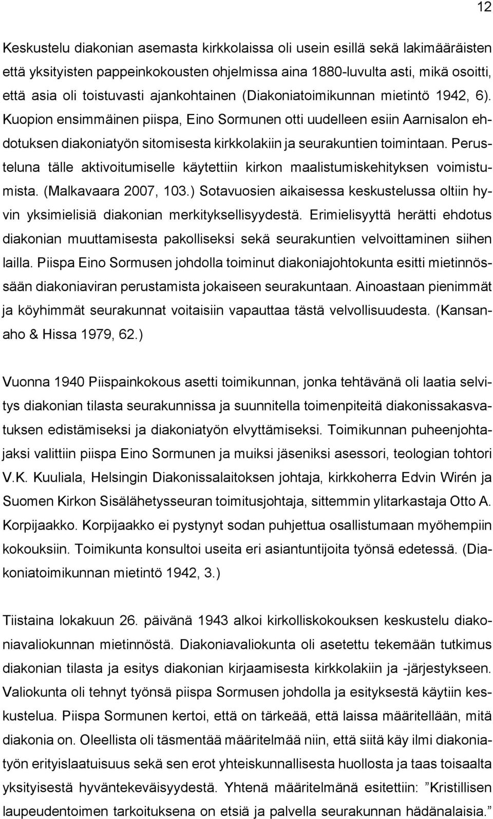 Kuopion ensimmäinen piispa, Eino Sormunen otti uudelleen esiin Aarnisalon ehdotuksen diakoniatyön sitomisesta kirkkolakiin ja seurakuntien toimintaan.
