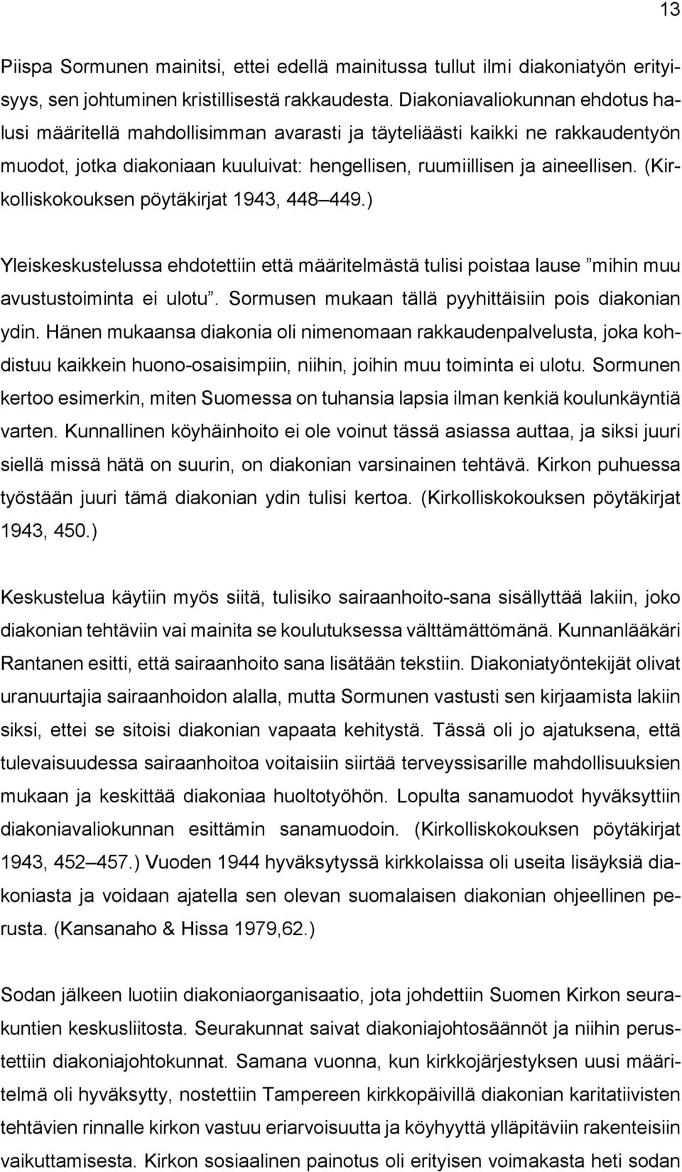 (Kirkolliskokouksen pöytäkirjat 1943, 448 449.) Yleiskeskustelussa ehdotettiin että määritelmästä tulisi poistaa lause mihin muu avustustoiminta ei ulotu.