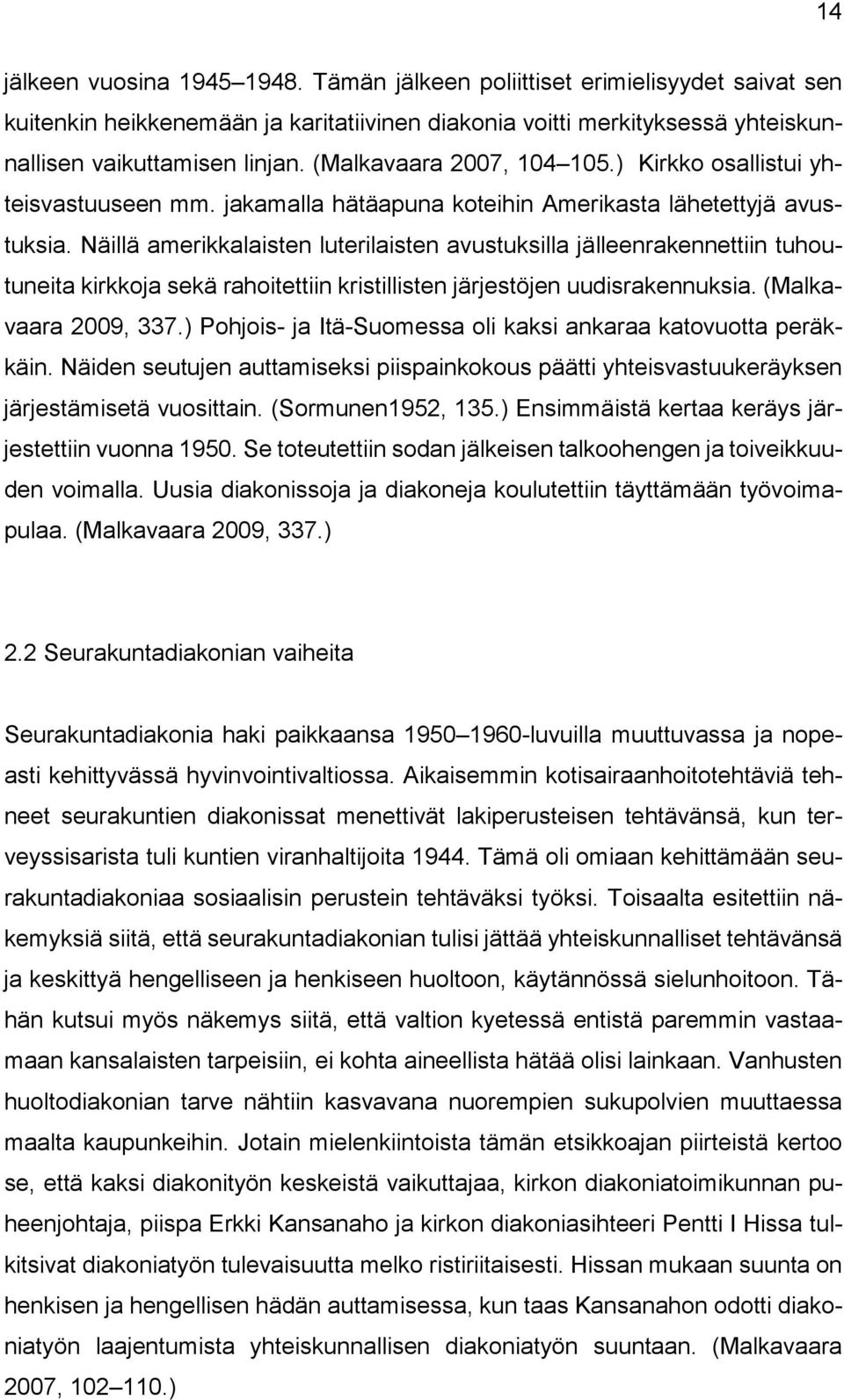 Näillä amerikkalaisten luterilaisten avustuksilla jälleenrakennettiin tuhoutuneita kirkkoja sekä rahoitettiin kristillisten järjestöjen uudisrakennuksia. (Malkavaara 2009, 337.