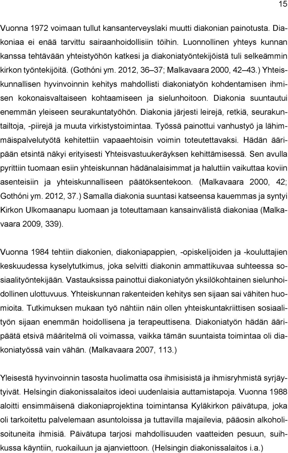 ) Yhteiskunnallisen hyvinvoinnin kehitys mahdollisti diakoniatyön kohdentamisen ihmisen kokonaisvaltaiseen kohtaamiseen ja sielunhoitoon. Diakonia suuntautui enemmän yleiseen seurakuntatyöhön.