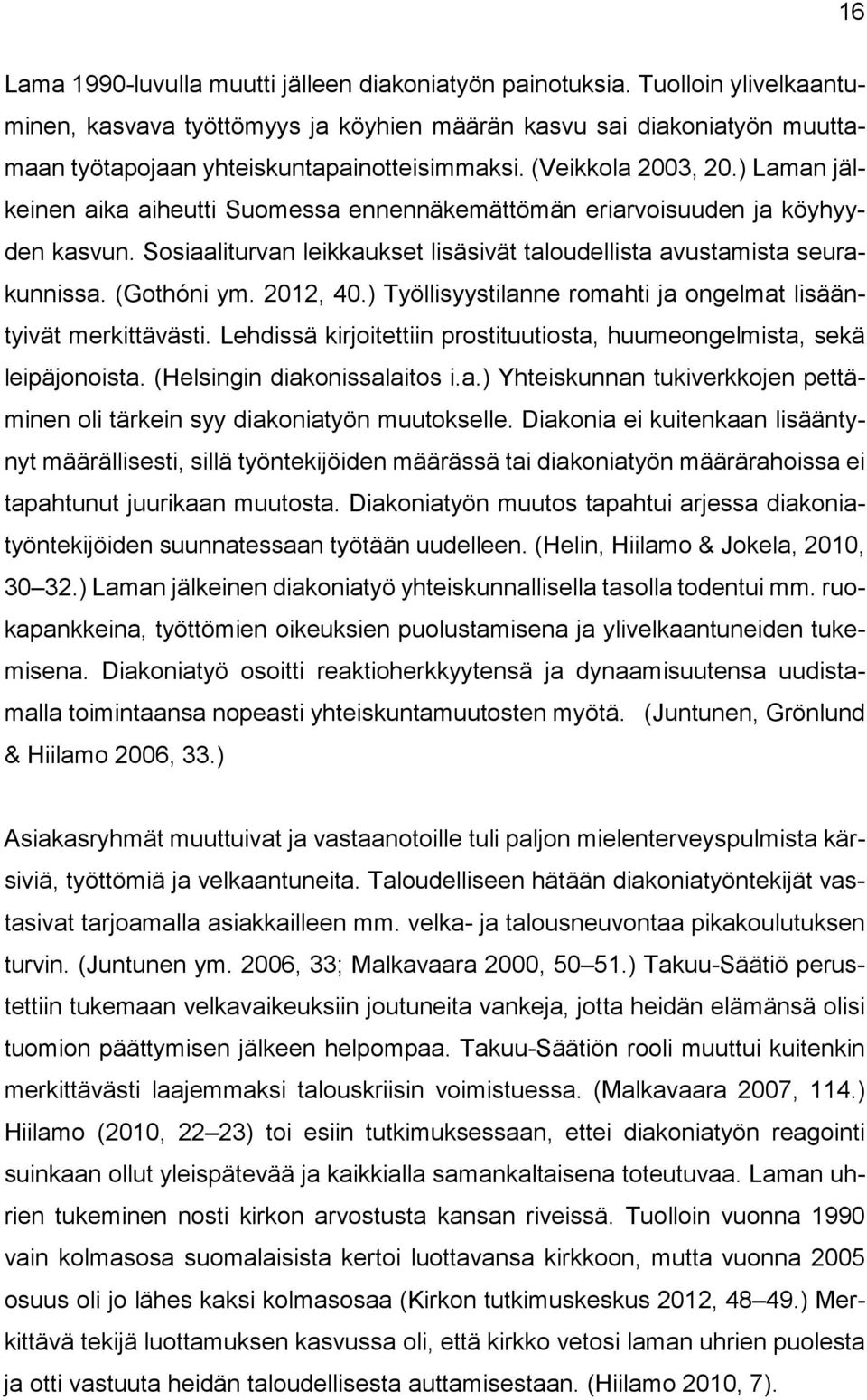 ) Laman jälkeinen aika aiheutti Suomessa ennennäkemättömän eriarvoisuuden ja köyhyyden kasvun. Sosiaaliturvan leikkaukset lisäsivät taloudellista avustamista seurakunnissa. (Gothóni ym. 2012, 40.