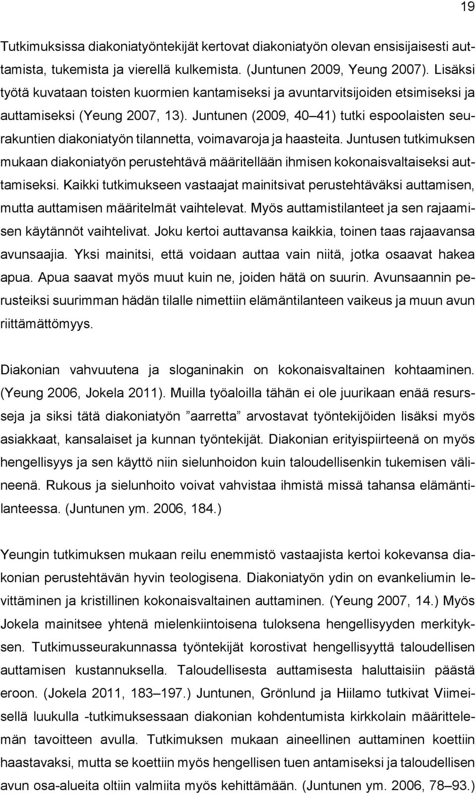 Juntunen (2009, 40 41) tutki espoolaisten seurakuntien diakoniatyön tilannetta, voimavaroja ja haasteita.