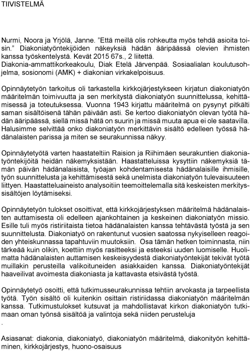 Opinnäytetyön tarkoitus oli tarkastella kirkkojärjestykseen kirjatun diakoniatyön määritelmän toimivuutta ja sen merkitystä diakoniatyön suunnittelussa, kehittämisessä ja toteutuksessa.