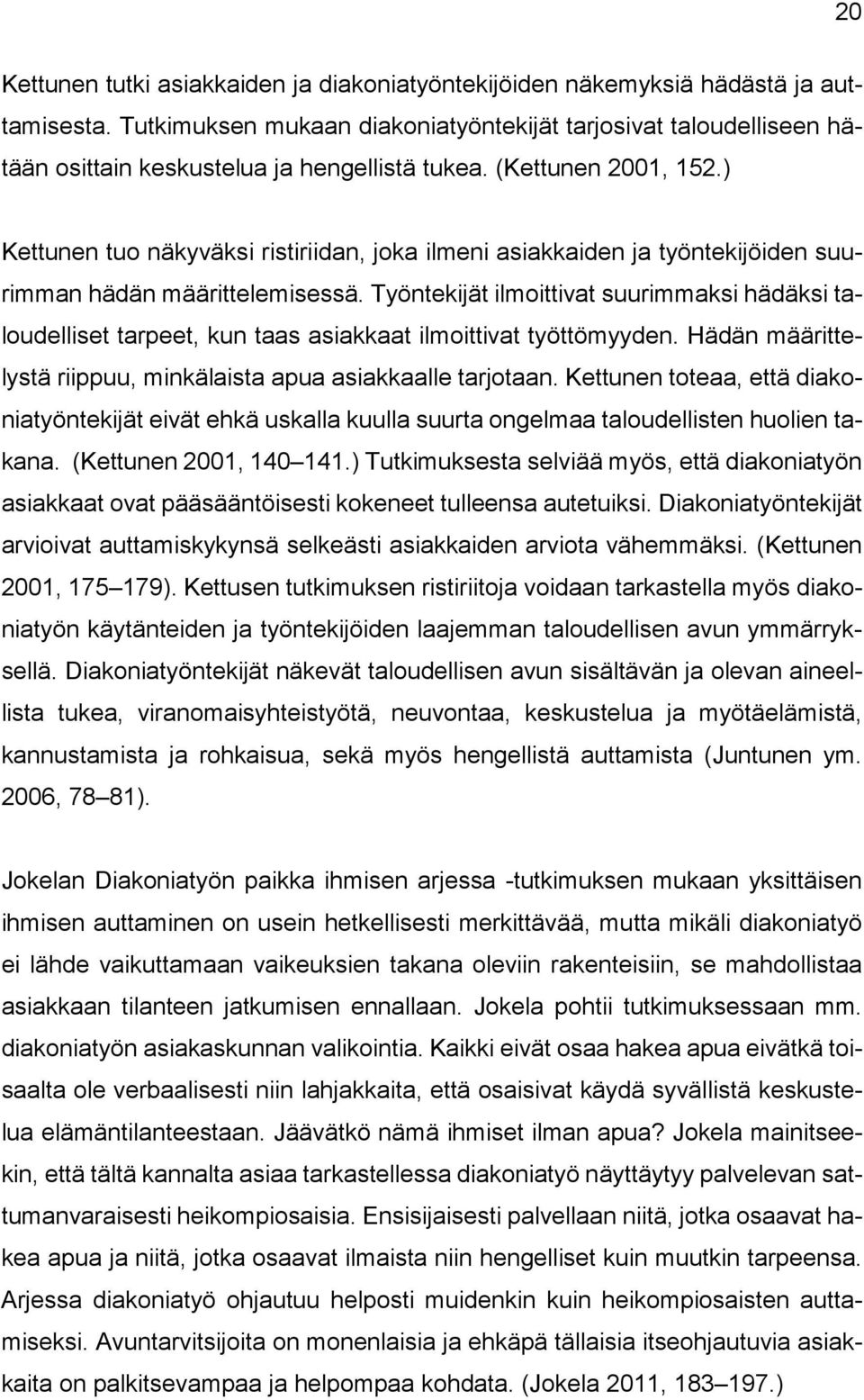 ) Kettunen tuo näkyväksi ristiriidan, joka ilmeni asiakkaiden ja työntekijöiden suurimman hädän määrittelemisessä.
