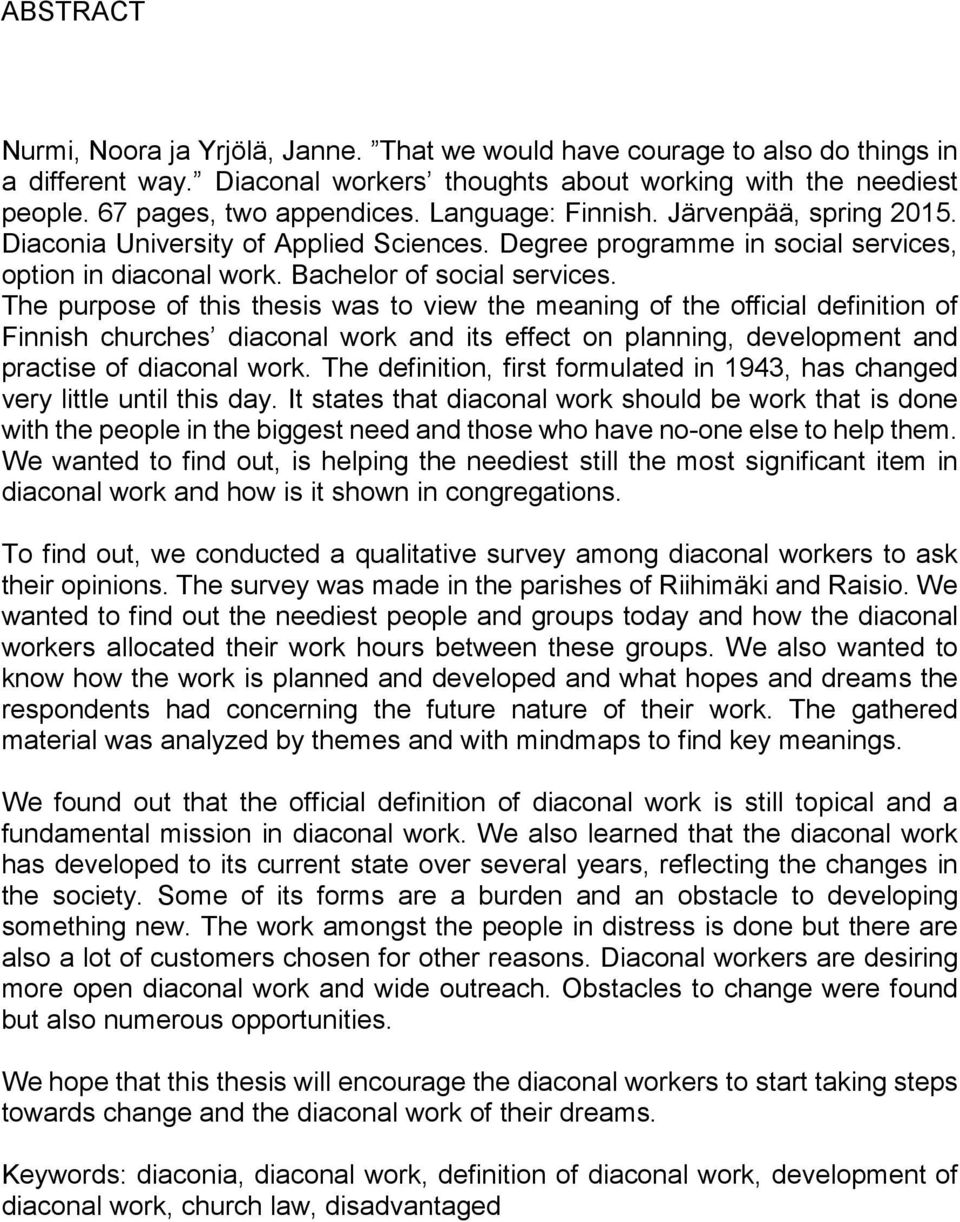 The purpose of this thesis was to view the meaning of the official definition of Finnish churches diaconal work and its effect on planning, development and practise of diaconal work.