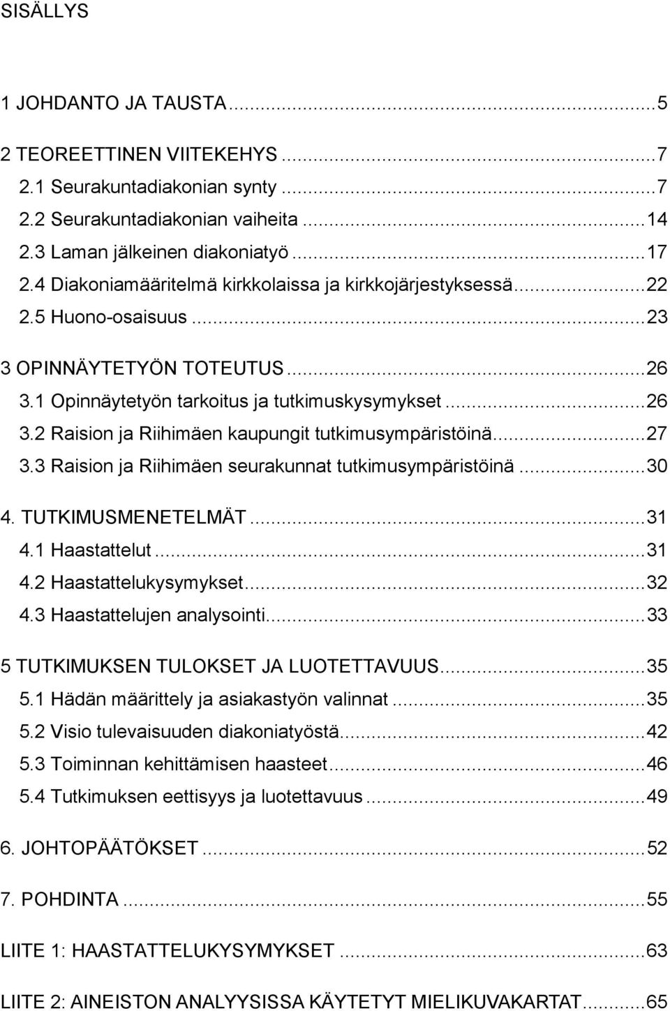 .. 27 3.3 Raision ja Riihimäen seurakunnat tutkimusympäristöinä... 30 4. TUTKIMUSMENETELMÄT... 31 4.1 Haastattelut... 31 4.2 Haastattelukysymykset... 32 4.3 Haastattelujen analysointi.
