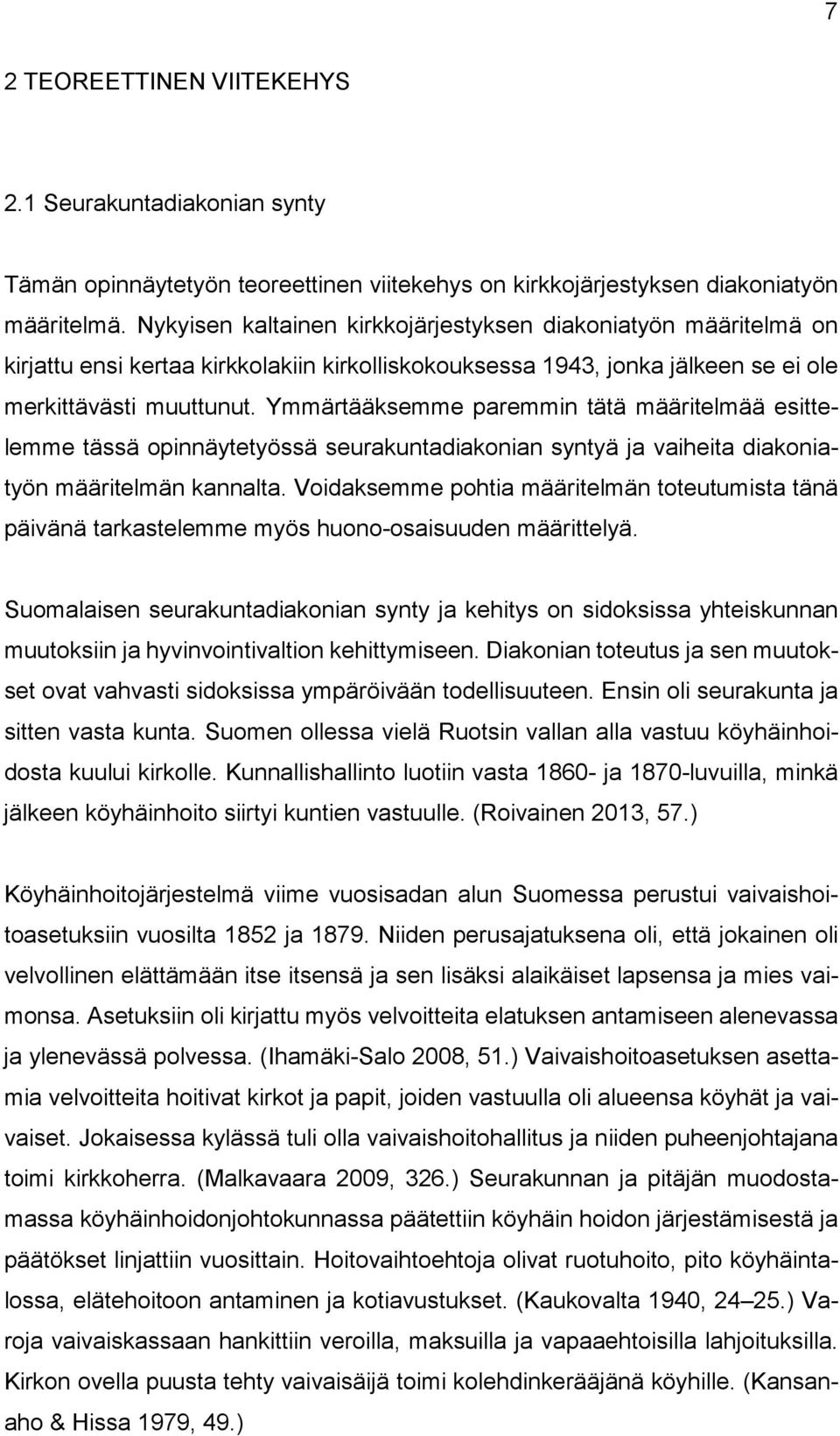 Ymmärtääksemme paremmin tätä määritelmää esittelemme tässä opinnäytetyössä seurakuntadiakonian syntyä ja vaiheita diakoniatyön määritelmän kannalta.