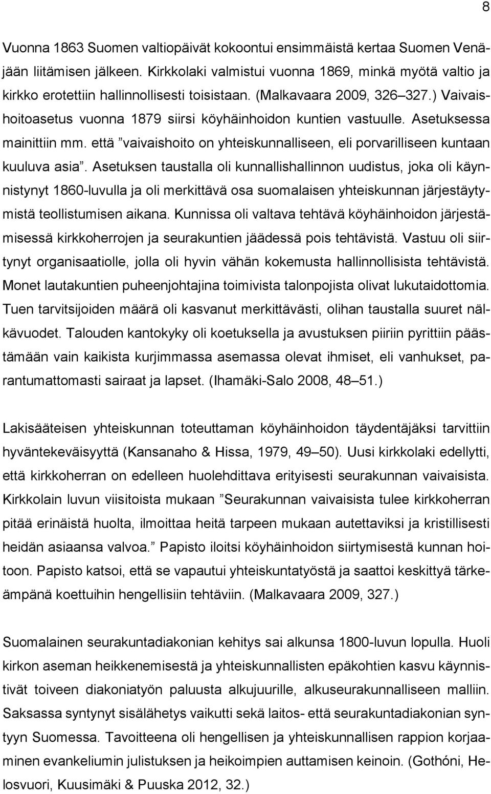 ) Vaivaishoitoasetus vuonna 1879 siirsi köyhäinhoidon kuntien vastuulle. Asetuksessa mainittiin mm. että vaivaishoito on yhteiskunnalliseen, eli porvarilliseen kuntaan kuuluva asia.
