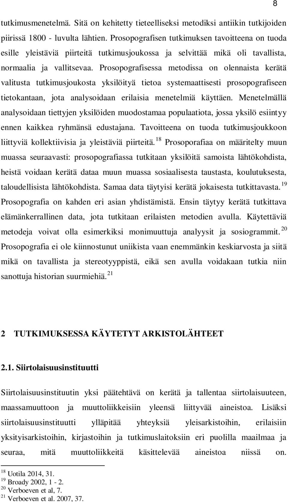 Prosopografisessa metodissa on olennaista kerätä valitusta tutkimusjoukosta yksilöityä tietoa systemaattisesti prosopografiseen tietokantaan, jota analysoidaan erilaisia menetelmiä käyttäen.