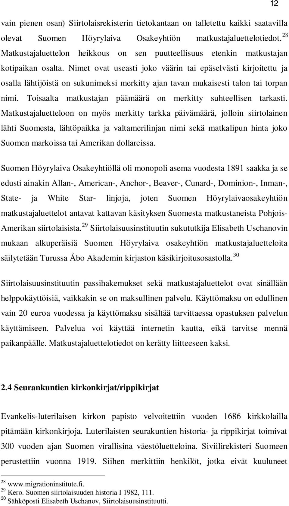 Nimet ovat useasti joko väärin tai epäselvästi kirjoitettu ja osalla lähtijöistä on sukunimeksi merkitty ajan tavan mukaisesti talon tai torpan nimi.