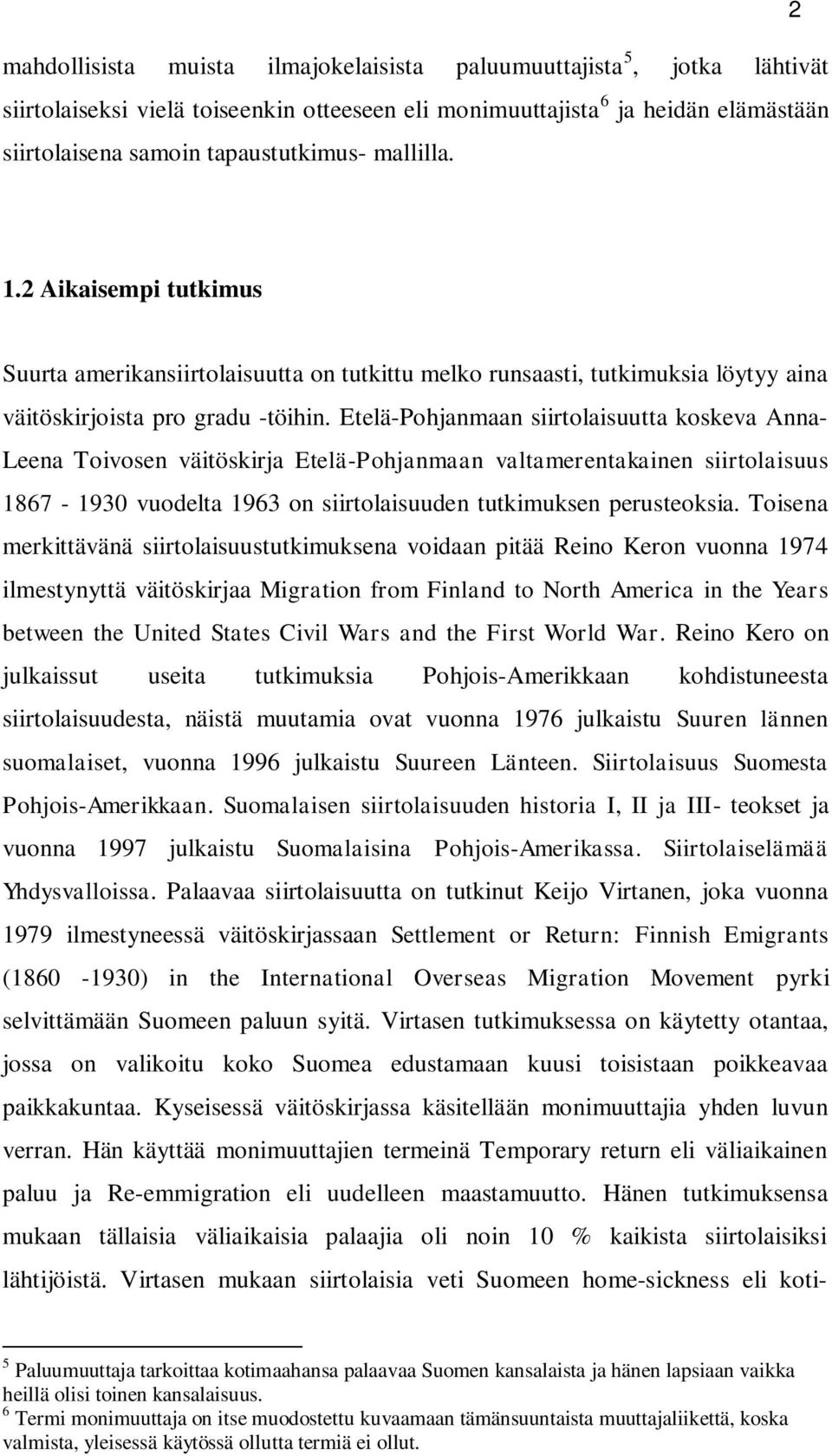 Etelä-Pohjanmaan siirtolaisuutta koskeva Anna- Leena Toivosen väitöskirja Etelä-Pohjanmaan valtamerentakainen siirtolaisuus 1867-1930 vuodelta 1963 on siirtolaisuuden tutkimuksen perusteoksia.